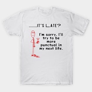 it's late? sorry, I will try to be more punctual in my next life sarcastic phrase T-Shirt